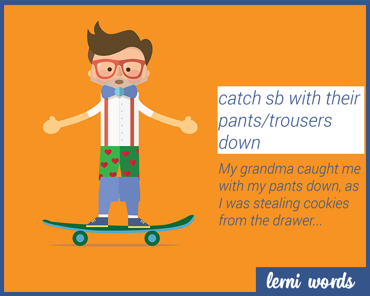 Catch Someone with Their Pants Down